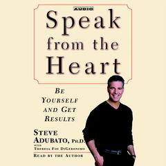 Speak from The Heart: Be Yourself and Get Results Audiobook, by Steve Adubato