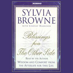Blessings from the Other Side: Wisdom and Comfort from the Afterlife for This Life Audiobook, by Sylvia Browne