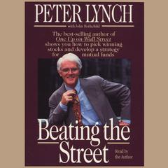 Beating the Street: How to Use What You Already Know to Make Money in the Market Audiobook, by Peter Lynch
