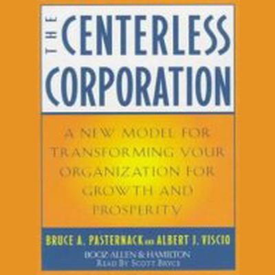 The Centerless Corporation: A New Model for Transforming Your Organization for Growth and Prosperity Audiobook, by Bruce A. Pasternack
