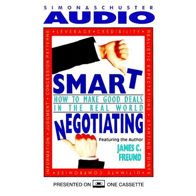 Smart Negotiating: How to Make Good Deals in the Real World Audiobook, by James C. Freund