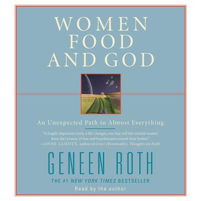 Women Food and God: An Unexpected Path to Almost Everything Audiobook, by Geneen Roth