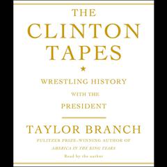The Clinton Tapes: Wrestling History with the President Audiobook, by Taylor Branch