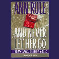 And Never Let her Go: Thomas Capano: The Deadly Seducer Audiobook, by Ann Rule
