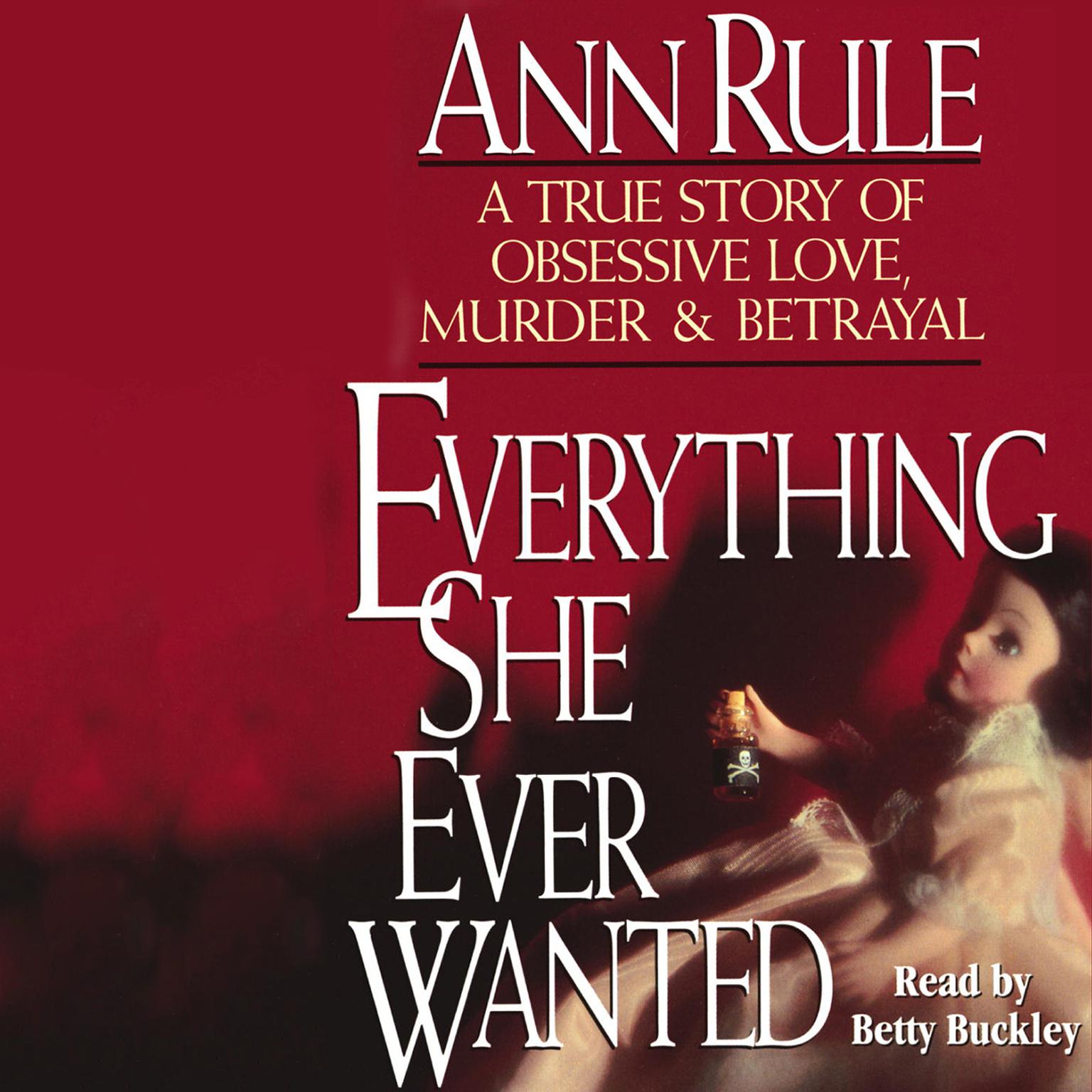 Everything She Ever Wanted (Abridged): A True Story of Obsessive Love, Murder & Betrayal Audiobook, by Ann Rule