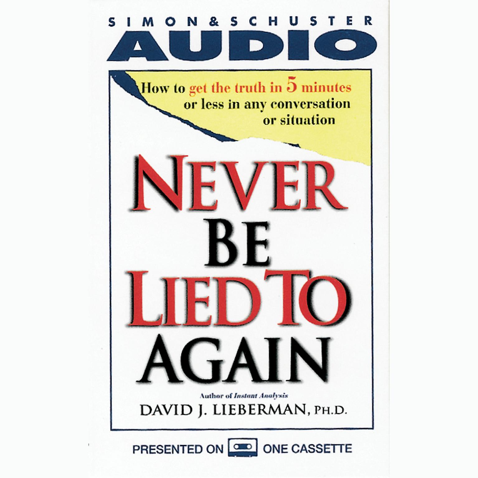 Never Be Lied To Again (Abridged): How to Get the Truth in Five Minutes or Less in Any Conversation or Situation Audiobook, by David J. Lieberman