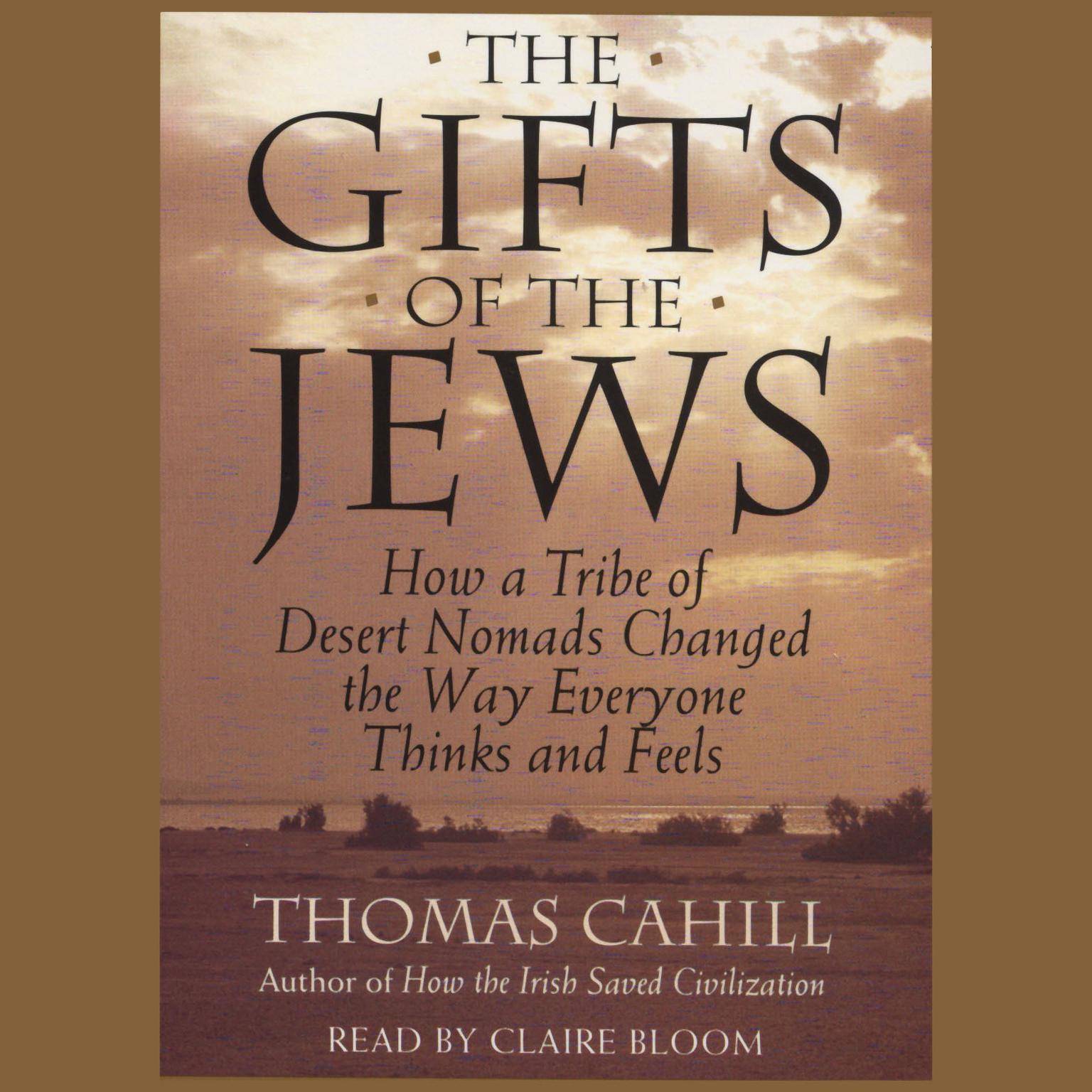 The Gifts Of The Jews (Abridged): How A Tribe of Desert Nomads Changed the Way Everyone Thinks and Feels Audiobook, by Thomas Cahill