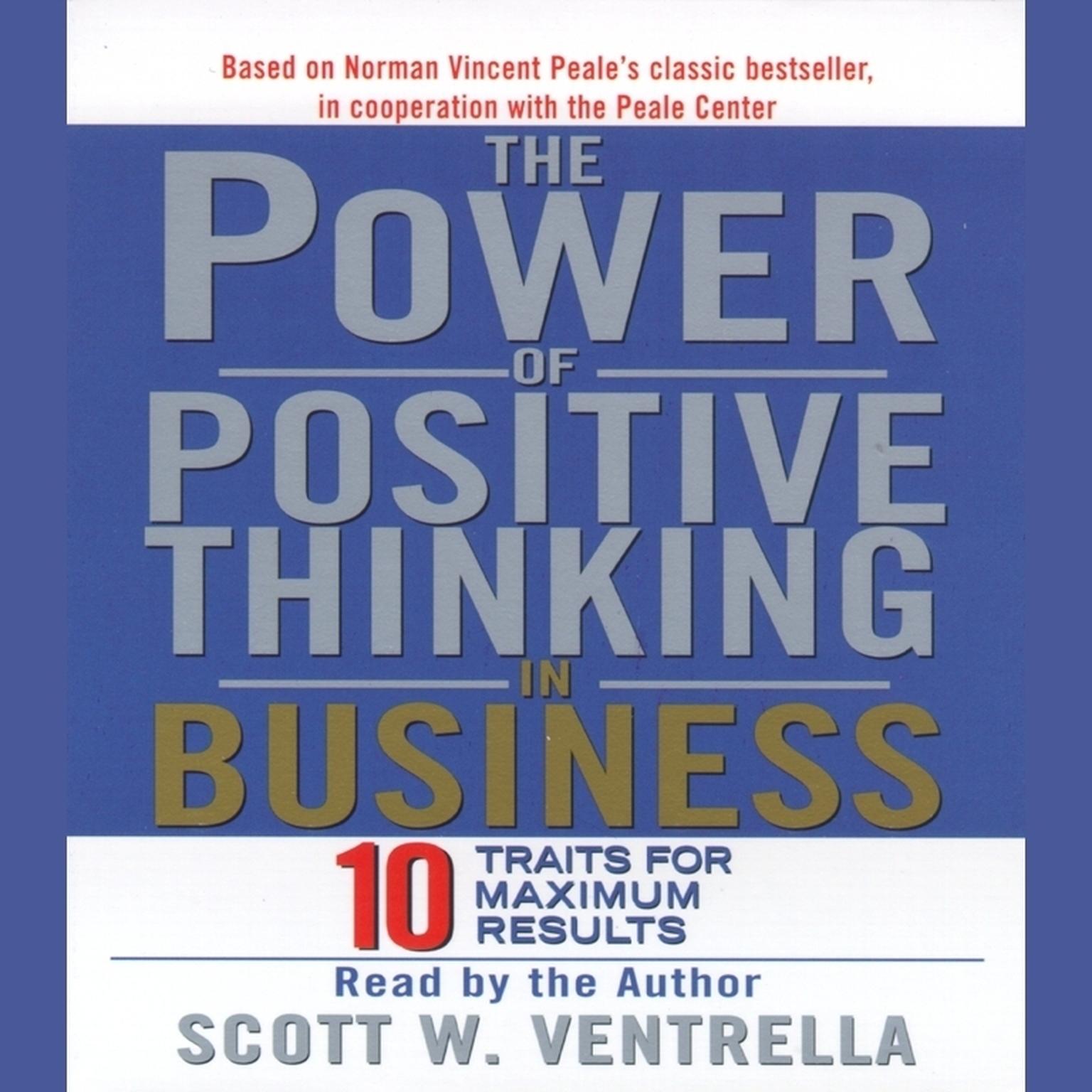 The Power Of Positive Thinking in Business (Abridged): Ten Traits for Maximum Results Audiobook, by Scott W. Ventrella