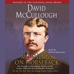 Mornings On Horseback: The Story of an Extraordinary Family, a Vanished Way of Life, and the Unique Child Who Became Theodore Roosevelt Audiobook, by David McCullough