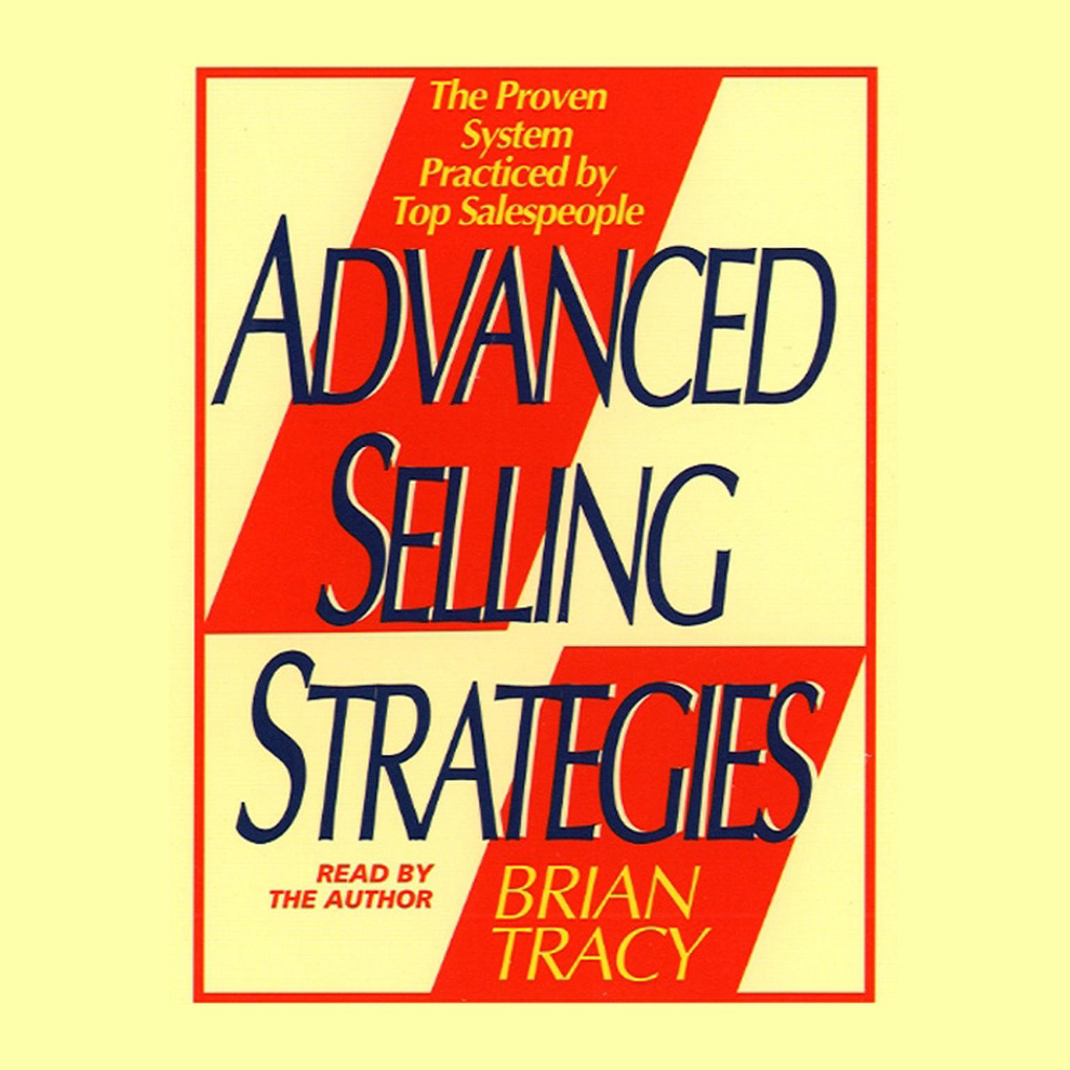 Advanced Selling Strategies (Abridged): The Proven System Practiced by Top Salespeople Audiobook, by Brian Tracy