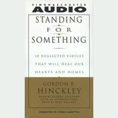 Standing For Something: Ten Neglected Virtues That Will Heal Our Hearts And Homes Audiobook, by Gordon B. Hinckley