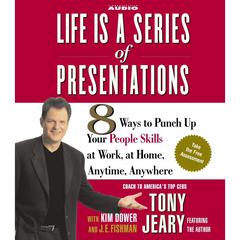 Life Is a Series of Presentations: 8 Ways to Punch Up Your People Skills at Work, at Home, Anytime, Anywhere Audiobook, by Tony Jeary
