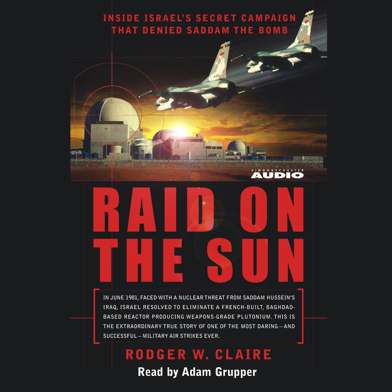Raid on the Sun (Abridged): Inside Israels secret campaign that denied Saddam the bomb Audiobook, by Rodger Claire