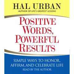 Positive Words, Powerful Results: Simple Ways to Honor, Affirm, and Celebrate Life Audiobook, by Hal Urban