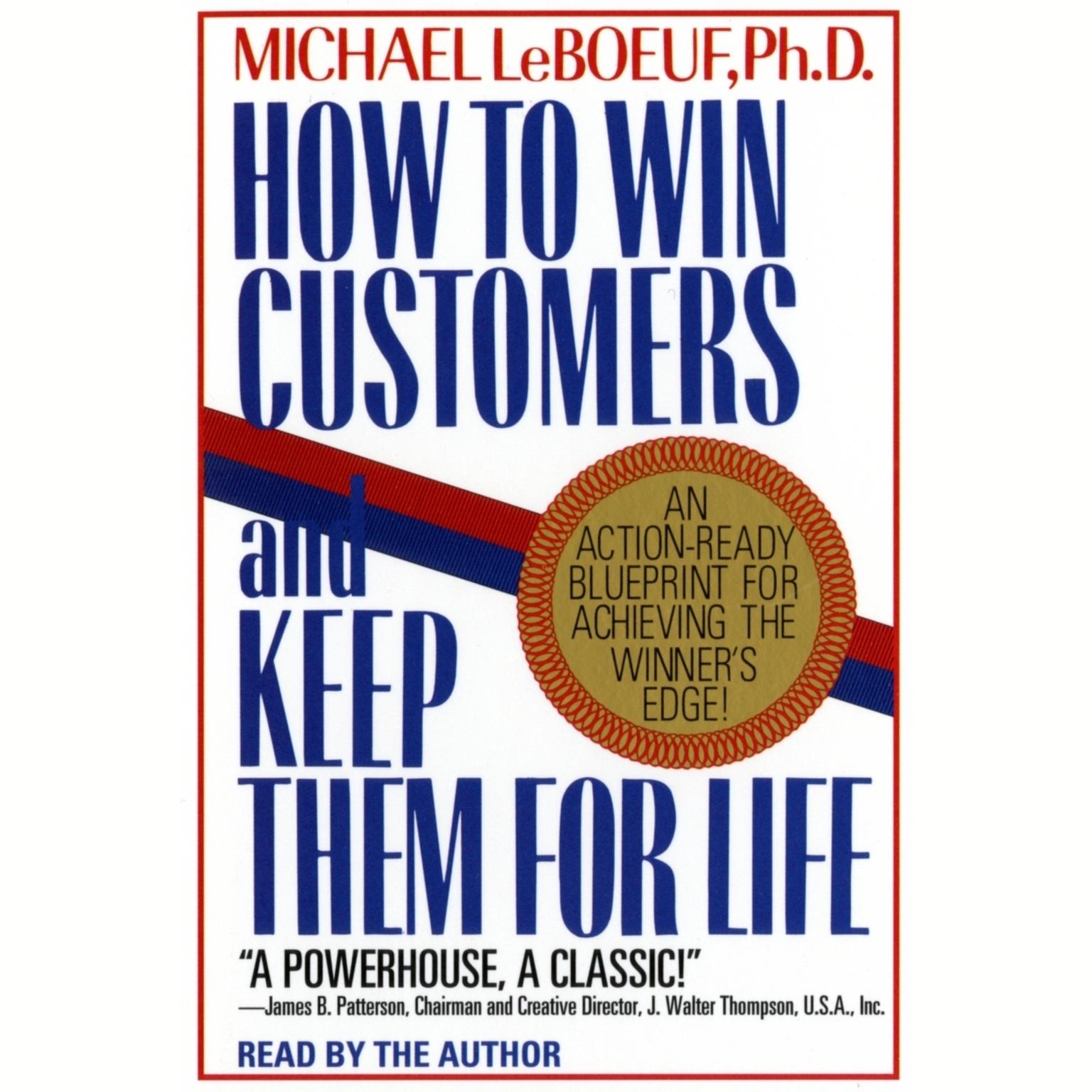 How To Win Customers And Keep Them For Life (Abridged): An Action-Ready Blueprint for Achieving the Winners Edge! Audiobook, by Michael LeBoeuf