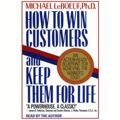 How To Win Customers And Keep Them For Life: An Action-Ready Blueprint for Achieving the Winners Edge! Audiobook, by Michael LeBoeuf