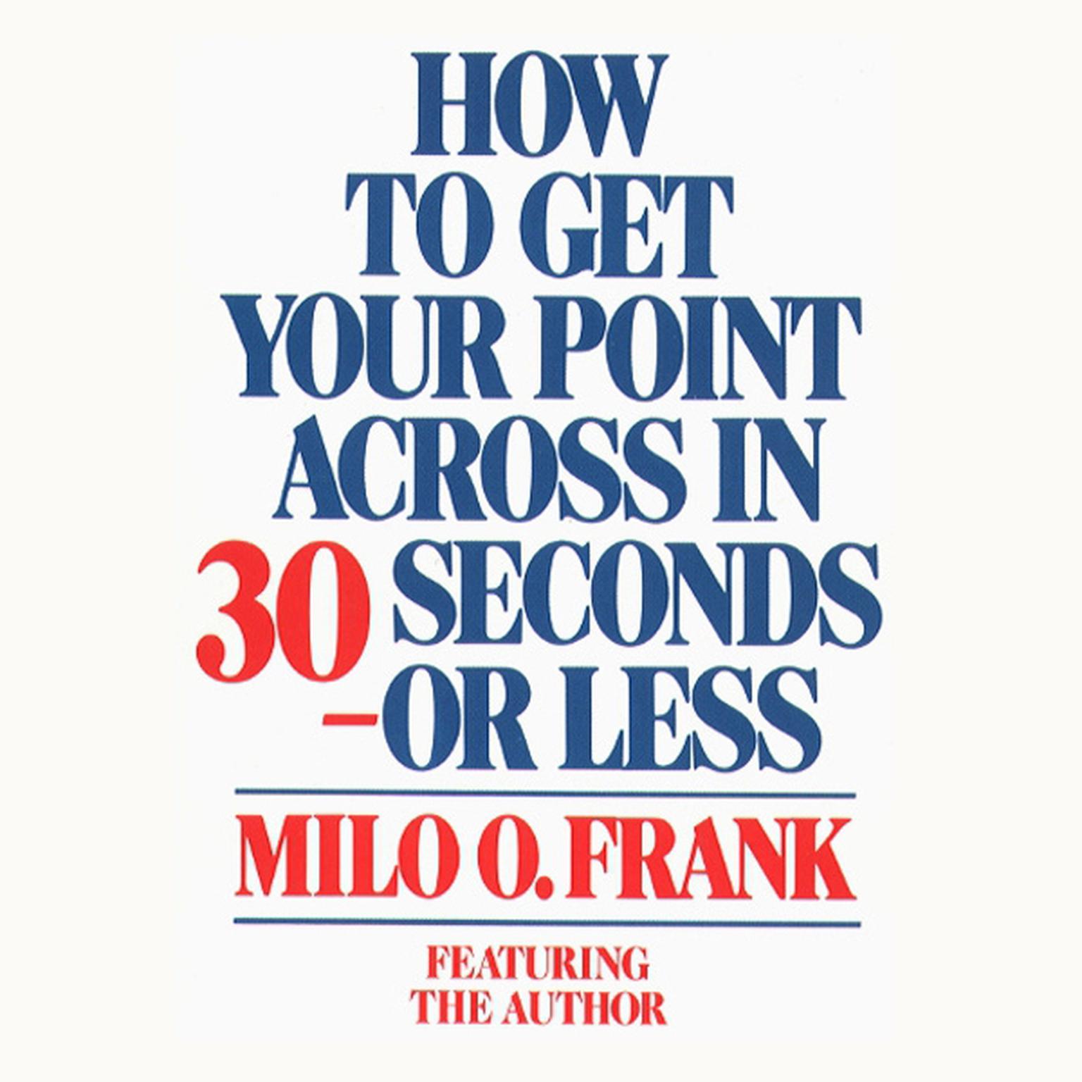 How To Get Your Point Across In 30 Seconds Or Less (Abridged) Audiobook, by Milo O. Frank