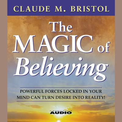 The Magic Of Believing Audiobook, by Claude M. Bristol