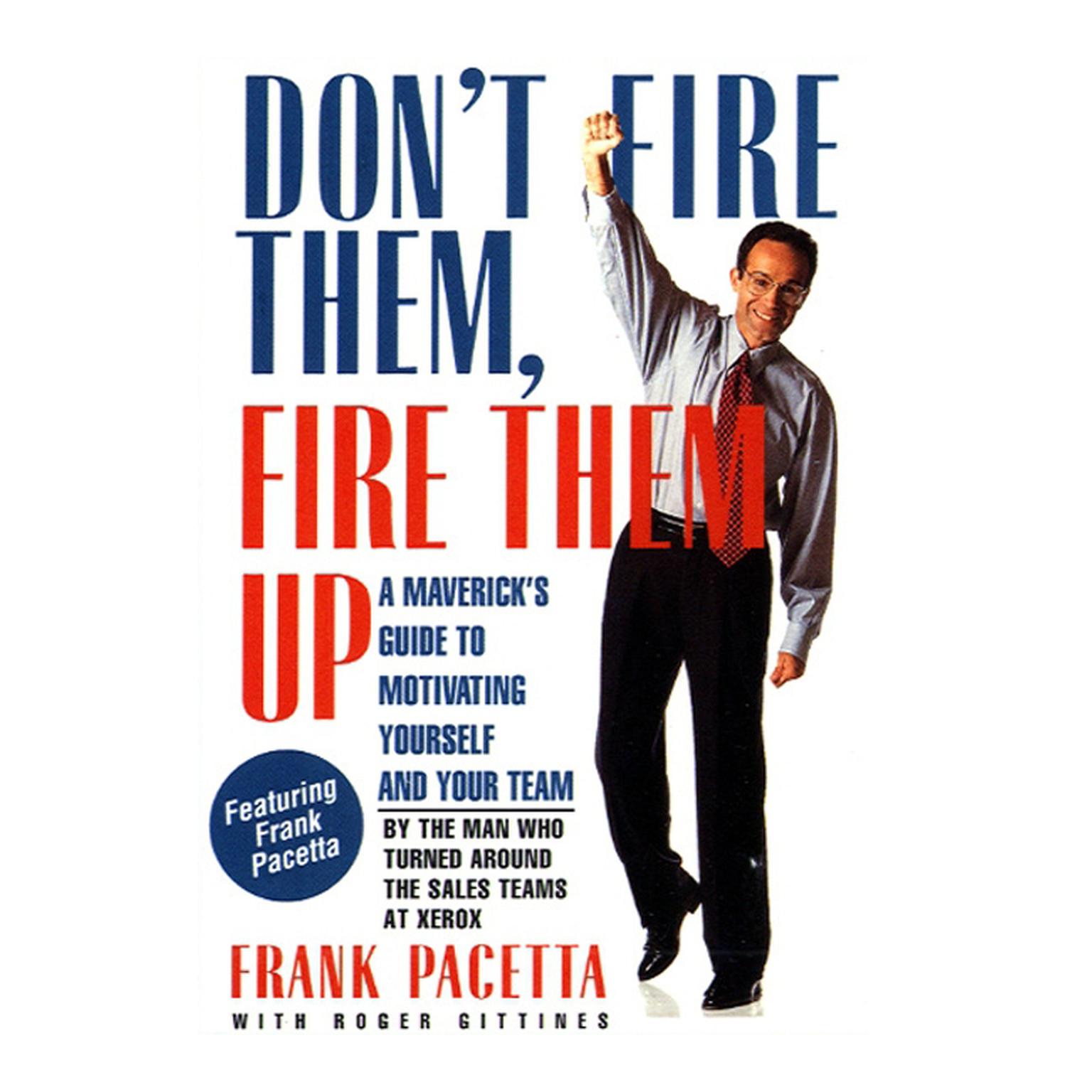 Dont Fire Them, Fire them Up (Abridged): A Mavericks Guide to Motivating Yourself and Your Team Audiobook, by Frank Pacetta