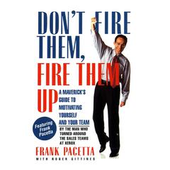 Dont Fire Them, Fire them Up: A Mavericks Guide to Motivating Yourself and Your Team Audiobook, by Frank Pacetta
