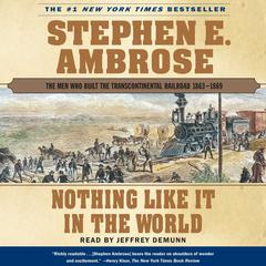 Nothing Like it In The World: The Men Who Built The Transcontinental Railroad 1863 - 1869 Audiobook, by Stephen E. Ambrose