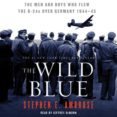 The Wild Blue: The Men and Boys Who Flew the B-24s Over Germany 1944-45 Audiobook, by Stephen E. Ambrose