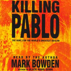 Killing Pablo: The Hunt for the World’s Greatest Outlaw Audiobook, by Mark Bowden