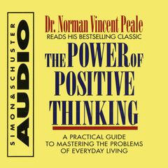 The Power Of Positive Thinking: A Practical Guide To Mastering The Problems Of Everyday Living Audiobook, by Norman Vincent Peale