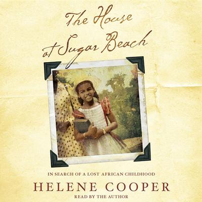 The House at Sugar Beach: In Search of a Lost African Childhood Audiobook, by Helene Cooper