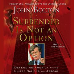 Surrender is Not an Option: Defending America at the United Nations and Abroad Audiobook, by John Bolton