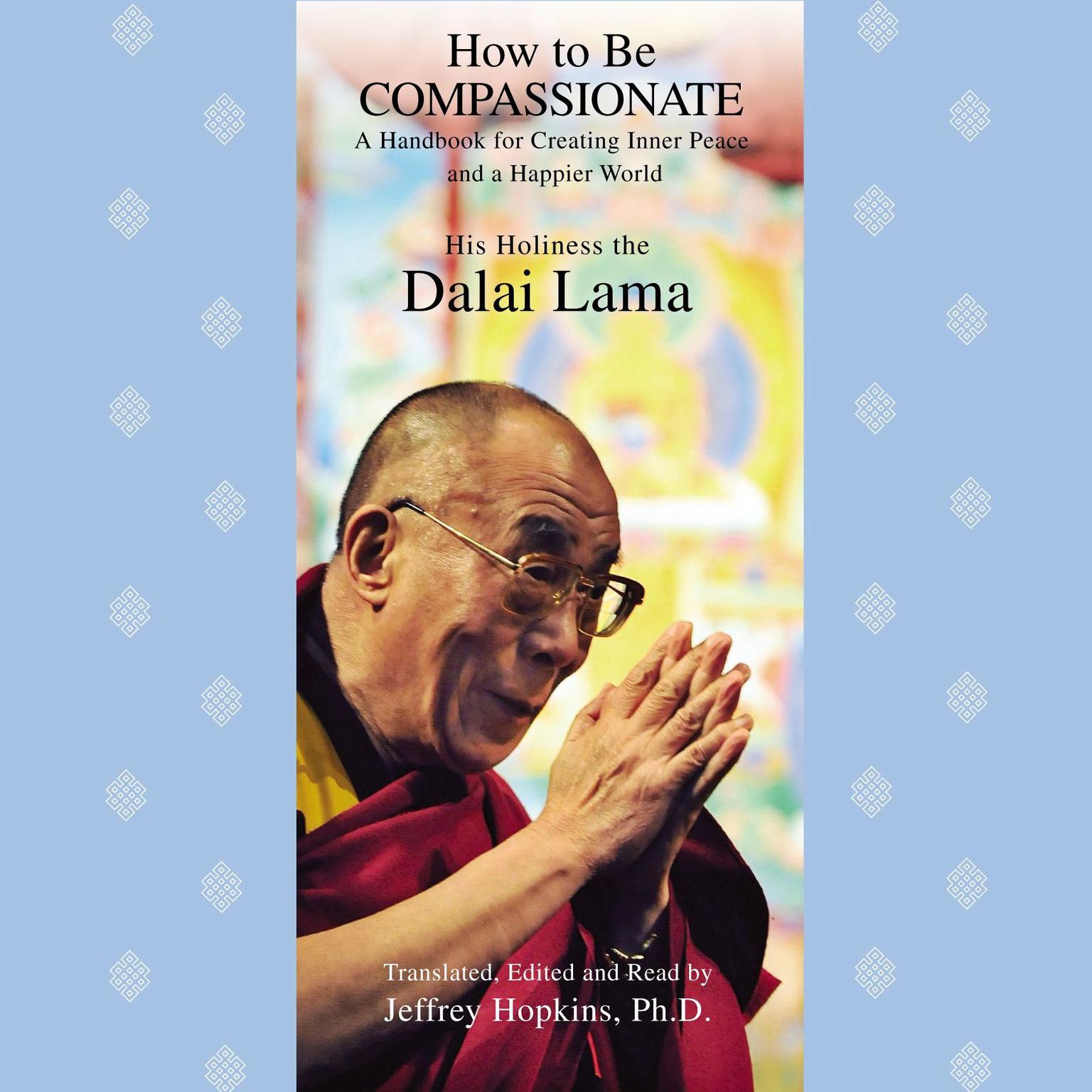 How to Be Compassionate: A Handbook for Creating Inner Peace and a Happier World Audiobook, by His Holiness the Dalai Lama