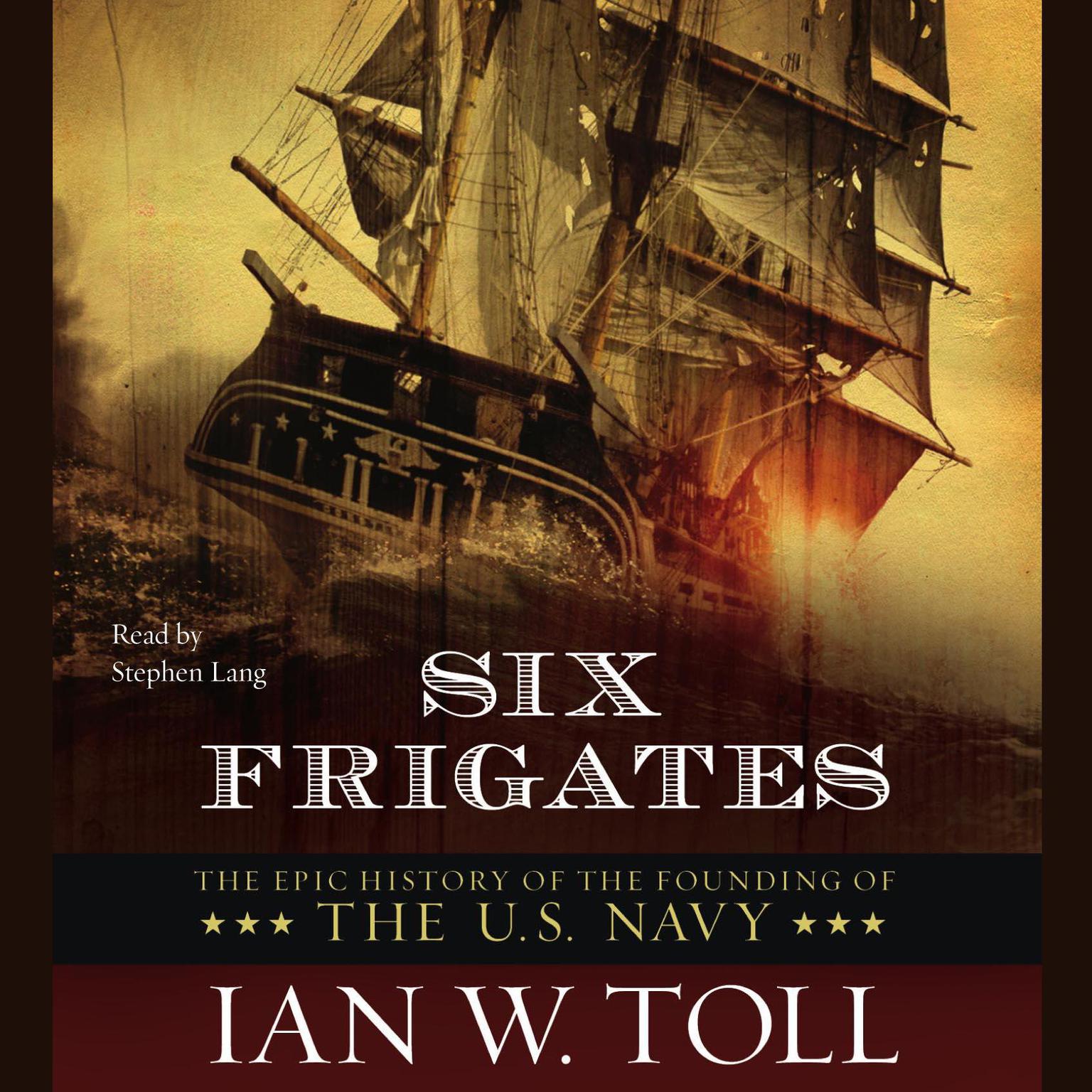 Six Frigates (Abridged): The Epic History of the Founding of the U.S. Navy Audiobook, by Ian W. Toll
