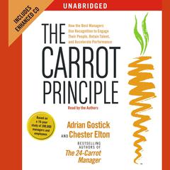 The Carrot Principle: How the Best Managers Use Recognition to Engage Their People, Retain Talent, and Accelerate Performance Audiobook, by Adrian Gostick