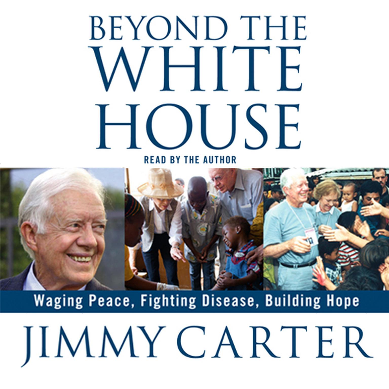Beyond the White House (Abridged): Waging Peace, Fighting Disease, Building Hope Audiobook, by Jimmy Carter