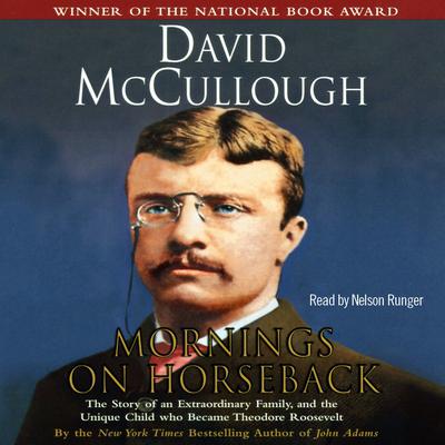 Mornings on Horseback: The Story of an Extraordinary Family, a Vanished Way of Life, and the Unique Child Who Became Theodore Roosevelt Audiobook, by David McCullough