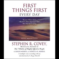 First Things First Every Day: Because Where You're Headed Is More Important Than How Fast You're Going Audiobook, by Stephen R. Covey