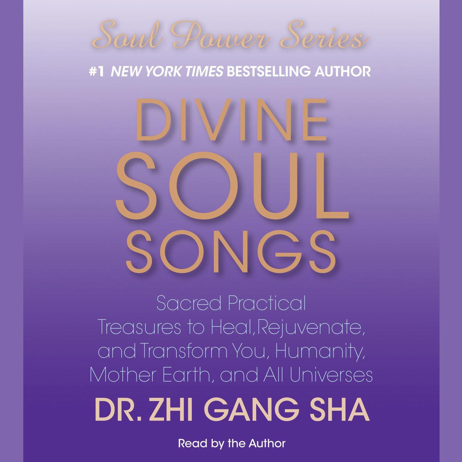 Divine Soul Songs (Abridged): Sacred Practical Treasures to Heal, Rejuvenate, and Transform You, Humanity, Mother Earth, and All Universes Audiobook, by Dr. Zhi Gang Sha