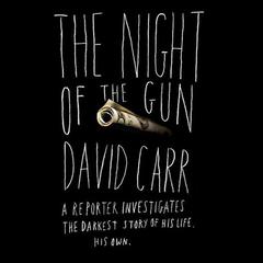 The Night of the Gun: A Reporter Investigates the Darkest Story of His Life: His Own Audiobook, by David Carr