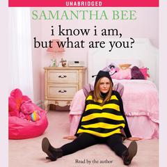 I Know I Am, But What Are You? Audiobook, by Samantha Bee