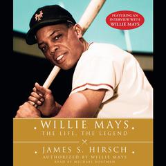 Willie Mays: The Life, The Legend Audiobook, by James S. Hirsch