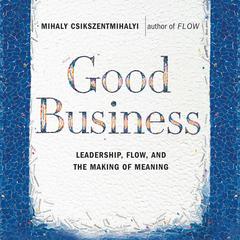 Good Business: Leadership, Flow and the Making of Meaning Audiobook, by Mihaly Csikszentmihalyi