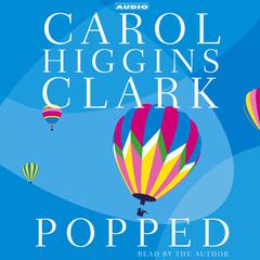 Popped: A Regan Reilly Mystery Audiobook, by Carol Higgins Clark