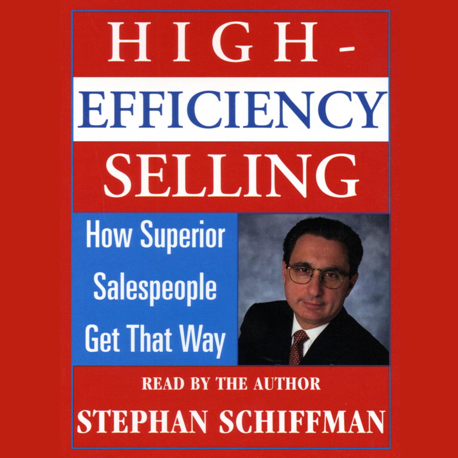 High Efficiency Selling (Abridged): How Superior Salespeople Get That Way Audiobook, by Stephan Schiffman