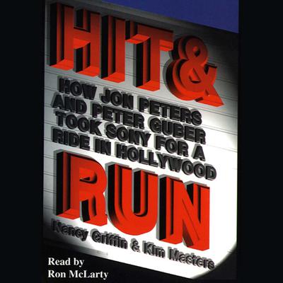 Hit and Run: How Jon Peters and Peter Guber Took Sony for a Ride in Hollywood Audiobook, by Nancy Griffin