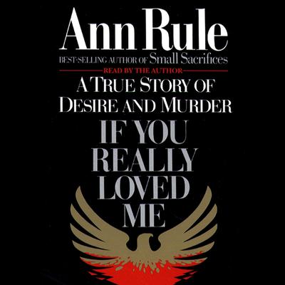 If You Really Loved Me: A True Story of Desire and Murder Audiobook, by Ann Rule
