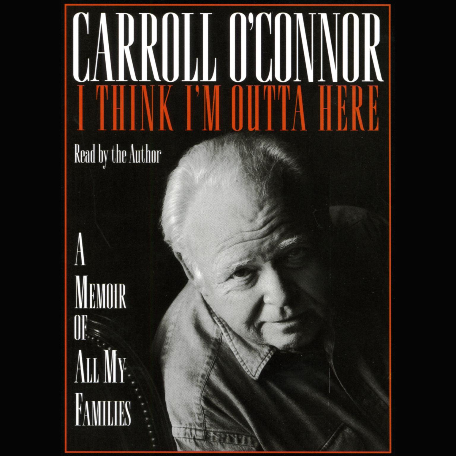 I Think Im Outta Here (Abridged): A Memoir of All My Families Audiobook, by Carroll O'Connor