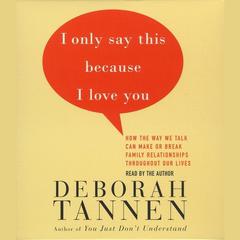 I Only Say This Because I Love You: Talking In Families Audiobook, by Deborah Tannen