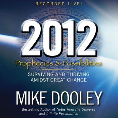 2012: Prophecies and Possibilities: Surviving and Thriving Amidst Great Change Audiobook, by Mike Dooley
