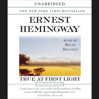 True at First Light: A Fictional Memoir of His Last African Safari Audiobook, by Ernest Hemingway