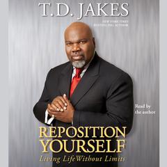 Reposition Yourself: Living Life Without Limits Audiobook, by T. D. Jakes